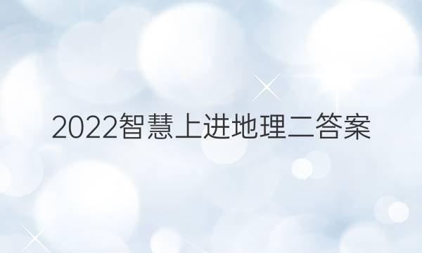 2022智慧上进地理二答案