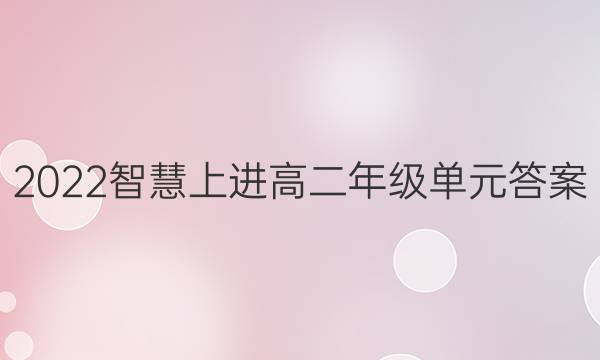 2022智慧上进高二年级单元答案