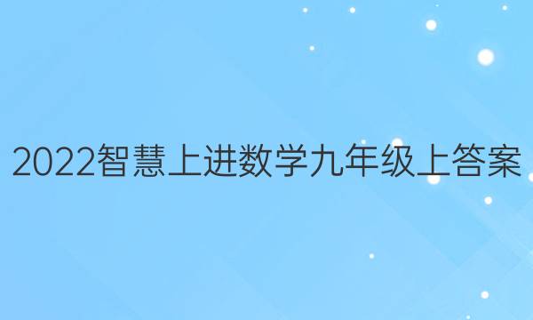 2022智慧上进数学九年级上答案