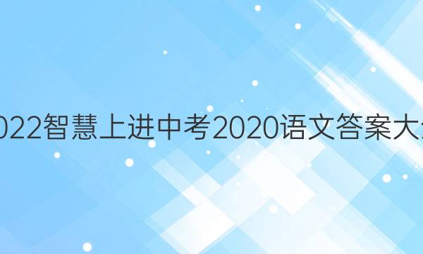 2022智慧上进中考2020语文答案大全