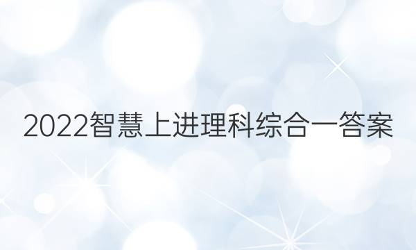 2022智慧上进理科综合一答案