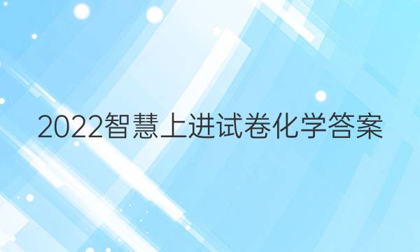 2022智慧上进试卷化学答案