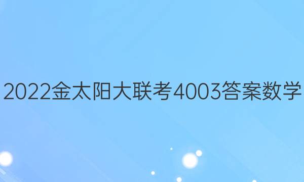 2022金太阳大联考4003答案数学