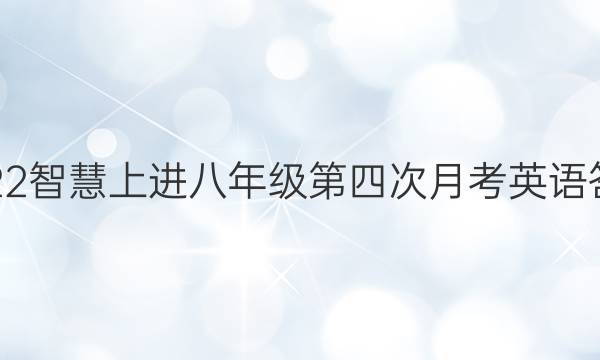 2022智慧上进八年级第四次月考英语答案