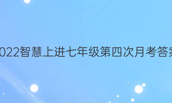 2022智慧上进七年级第四次月考答案