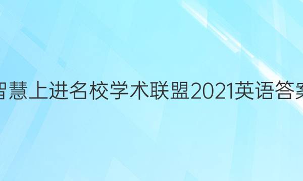 智慧上进名校学术联盟2021英语答案