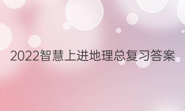 2022智慧上进地理总复习答案