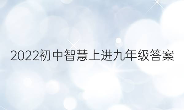 2022初中智慧上进九年级答案