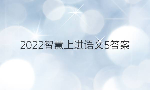2022智慧上进语文5答案