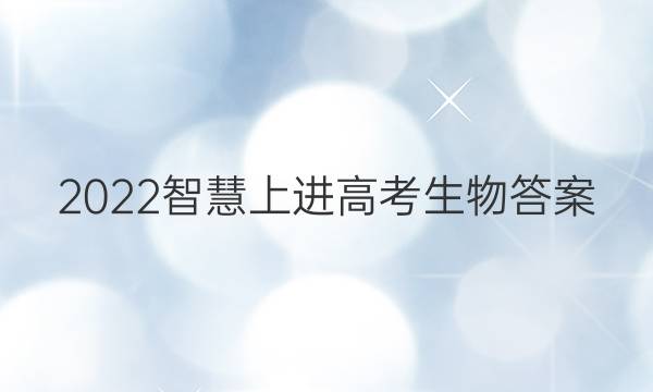 2022智慧上进高考生物答案