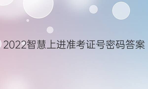 2022智慧上进准考证号密码答案