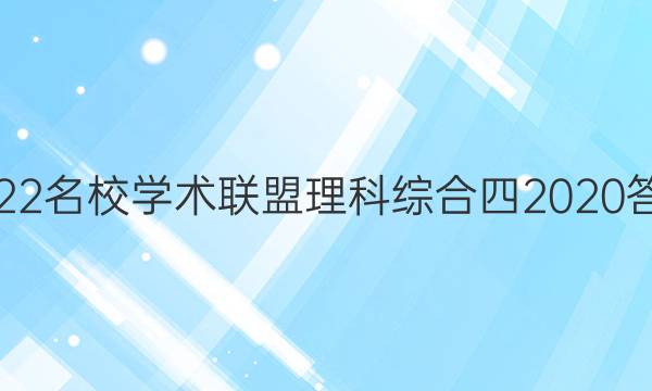 2022名校学术联盟理科综合四2020答案