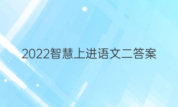 2022智慧上进 语文 二答案