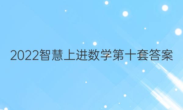 2022智慧上进数学第十套答案