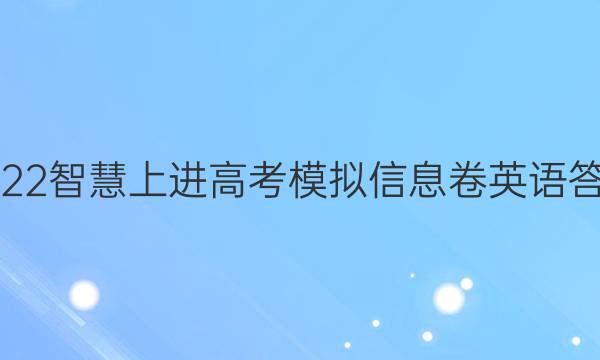 2022智慧上进高考模拟信息卷英语答案