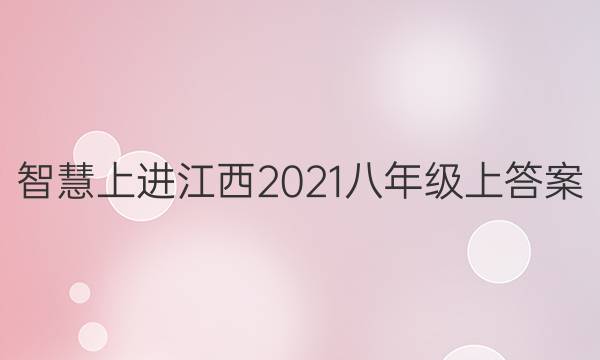 智慧上进江西2021八年级上答案