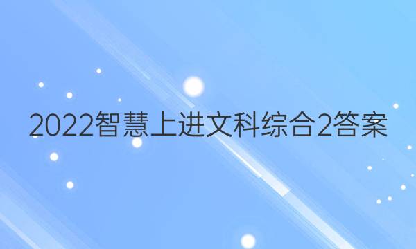 2022智慧上进文科综合2答案