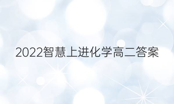 2022智慧上进化学高二答案