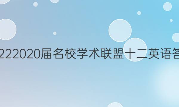 20222020届名校学术联盟十二英语答案