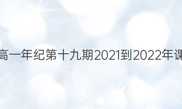 英语周报高一年纪第十九期2021-2022年课标版答案