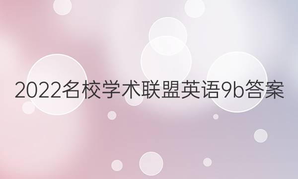 2022名校学术联盟英语9b答案