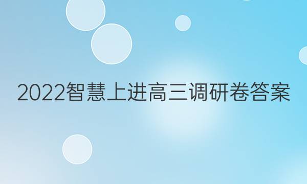 2022智慧上进高三调研卷答案