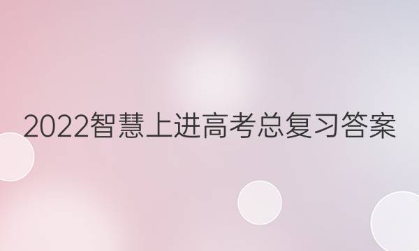 2022智慧上进高考总复习答案