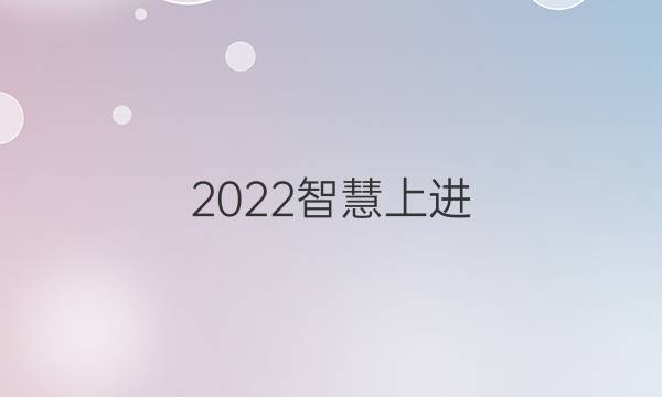 2022智慧上进.名校学术联盟答案