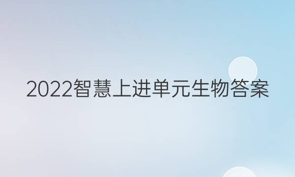2022智慧上进单元生物答案