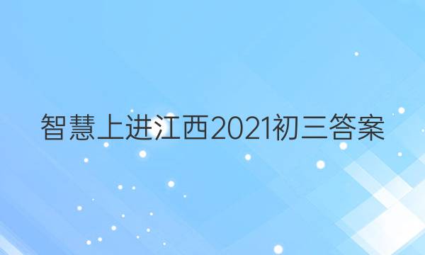 智慧上进江西2021初三答案