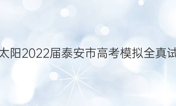 金太阳2022届泰安市高考模拟全真试题(22-03-382C)化学试题答案