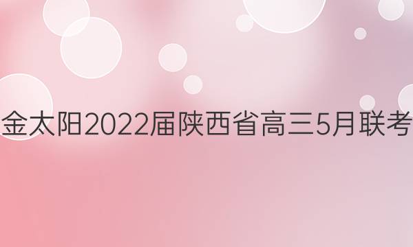 金太阳2022届陕西省高三5月联考(22-04-439C)英语试题答案