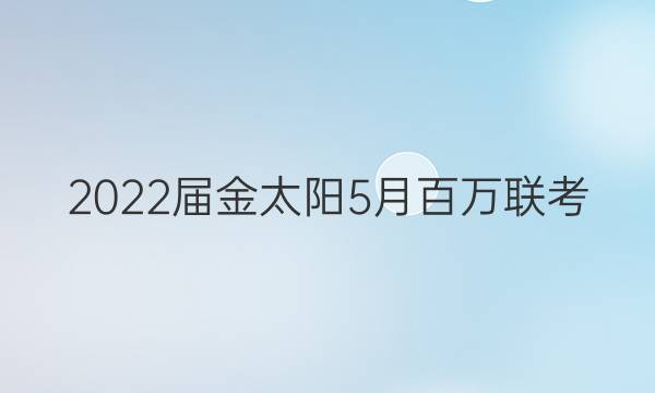 2022届金太阳5月百万联考(666)语文试题答案