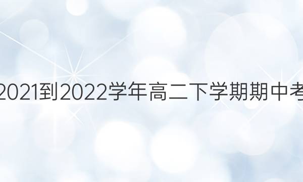 九师联盟 商开大联考2021-2022学年高二下学期期中考试理科数学试题答案