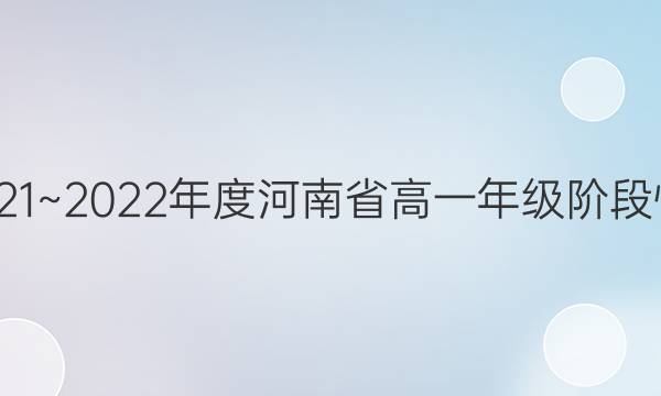 金太阳2021~2022年度河南省高一年级阶段性考试四4(22-04-447A)化学试题答案