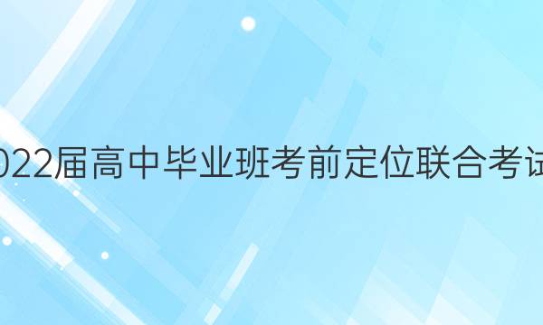 天一大联考·2022届高中毕业班考前定位联合考试文科综合答案