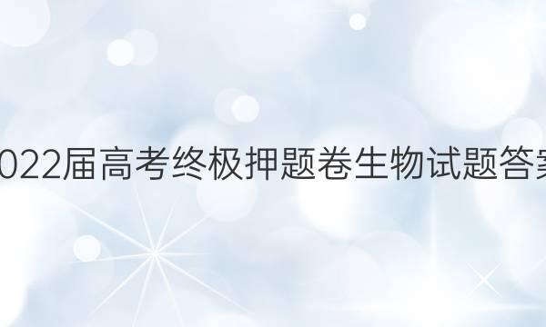 2022届高考终极押题卷生物试题答案