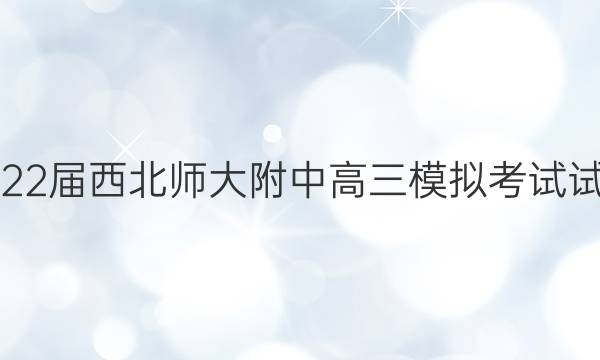 2022届西北师大附中高三模拟考试试卷(2022年5月)英语答案