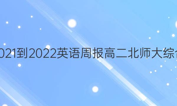 2021-2022 英语周报 高二 北师大综合(OHN)第42期答案