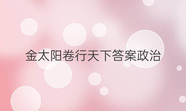 金太阳卷行天下答案政治