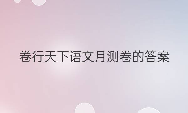 卷行天下语文月测卷的答案
