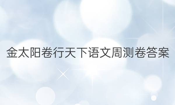 金太阳卷行天下语文周测卷答案