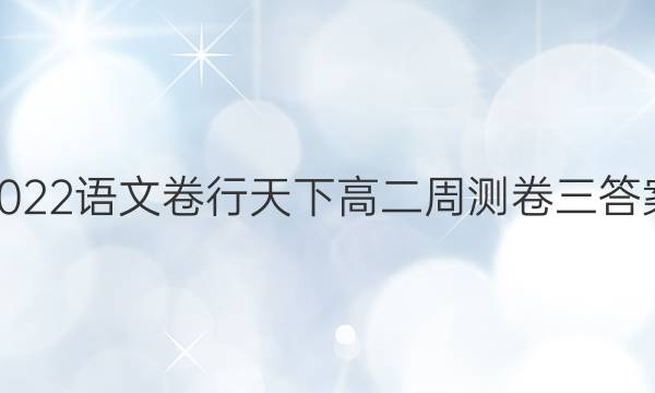 2022语文卷行天下高二周测卷三答案