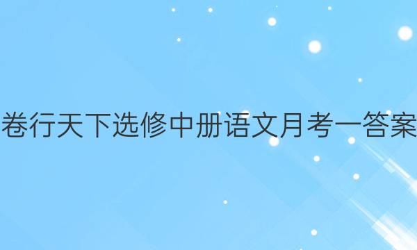 卷行天下选修中册语文月考一答案