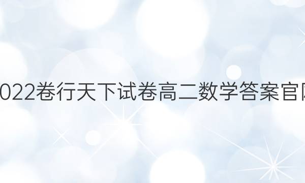 2022卷行天下试卷高二数学答案官网