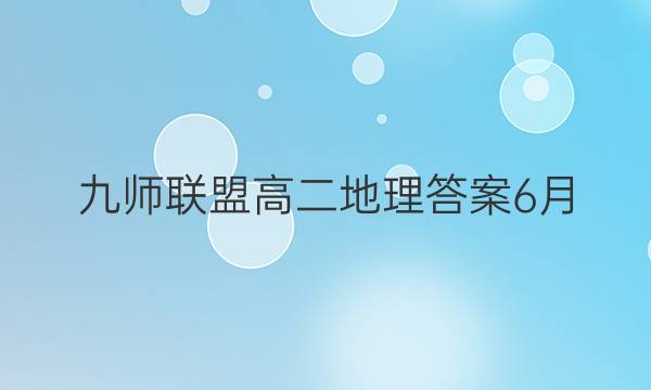 「2023九师联盟高二地理答案6月」九师联盟2021届新高考高三押题信息卷地理