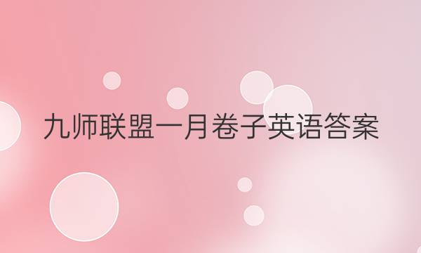 「2023九师联盟一月卷子英语答案」九师联盟高三一月英语答案