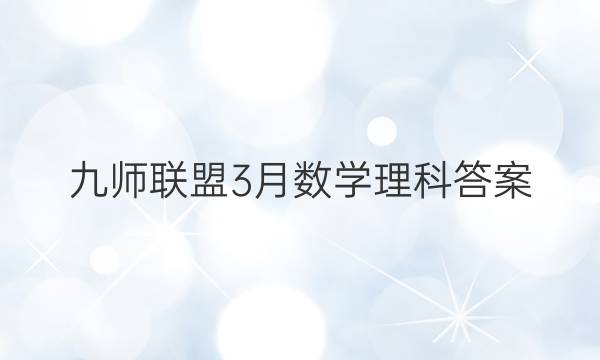 「2023九师联盟3月数学理科答案」九师联盟12月联考数学理科答案