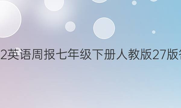 2022-2023英语周报七年级下册人教版27版答案