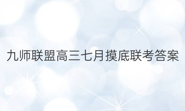 「2023九师联盟高三七月摸底联考答案」九师联盟3月联考理综答案
